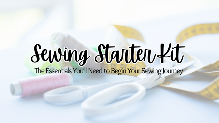 Sewing Starter Kit: The Essentials You’ll Need to Begin Your Journey